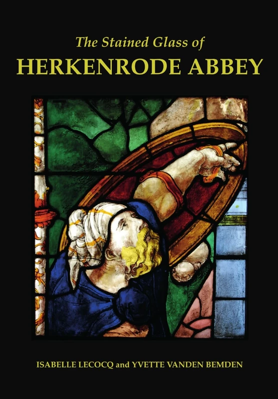 The Stained Glass of Herkenrode Abbey: 7 (Corpus Vitraearum Medii Aevi: Great Britain)