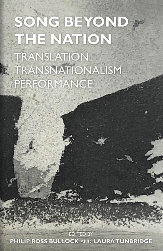 Song Beyond the Nation: Translation, Transnationalism, Performance: 236 (Proceedings of the British Academy)