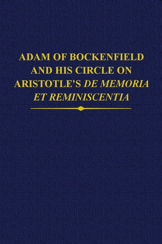 Adam of Bockenfield and his circle on Aristotle's De memoria et reminiscentia: 37 (Auctores Britannici Medii Aevi)