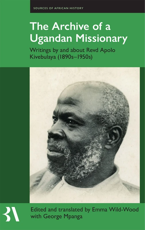 The Archive of a Ugandan Missionary: Writings by and about Revd Apolo Kivebulaya, 1890s-1950s: 20 (Fontes Historiae Africanae)
