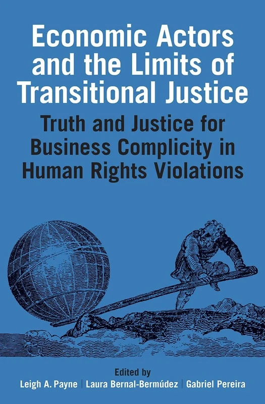 Economic Actors and the Limits of Transitional Justice: Truth and Justice for Business Complicity in Human Rights Violations: 241 (Proceedings of the British Academy)