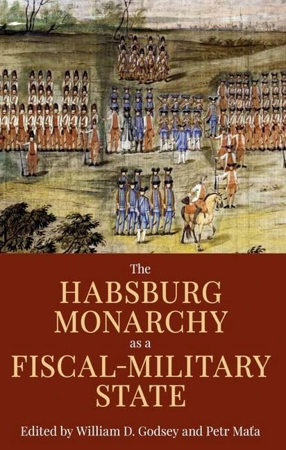The Habsburg Monarchy as a Fiscal-Military State: Contours and Perspectives 1648-1815: 247 (Proceedings of the British Academy)