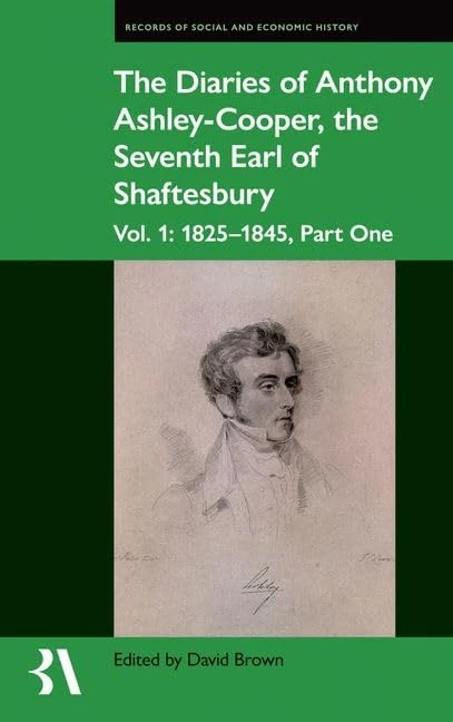 The Diaries of Anthony Ashley-Cooper, the Seventh Earl of Shaftesbury: Vol. 1: 1825-1845, Part One: 65 (Records of Social and Economic History)
