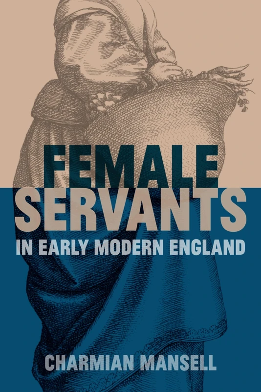 Female Servants in Early Modern England (British Academy Monographs)