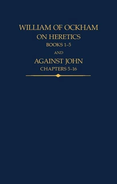 William of Ockham: On Heretics, Books 1-5 and Against John, Chapters 5-16: 43 (Auctores Britannici Medii Aevi)