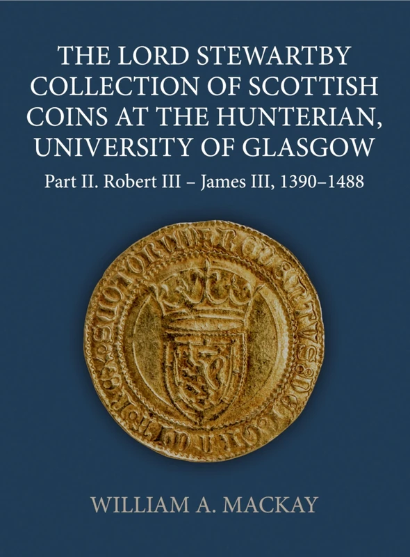 The Lord Stewartby Collection of Scottish Coins at the Hunterian, University of Glasgow: Part II. Robert III - James III, 1390-1488: 72 (Sylloge of Coins of the British Isles)