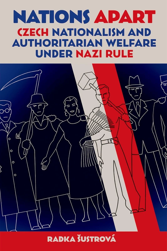 Nations Apart: Czech Nationalism and Authoritarian Welfare under Nazi Rule (British Academy Monographs)