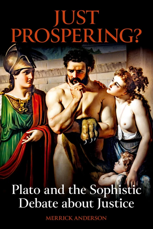 Just Prospering? Plato and the Sophistic Debate about Justice (British Academy Monographs)
