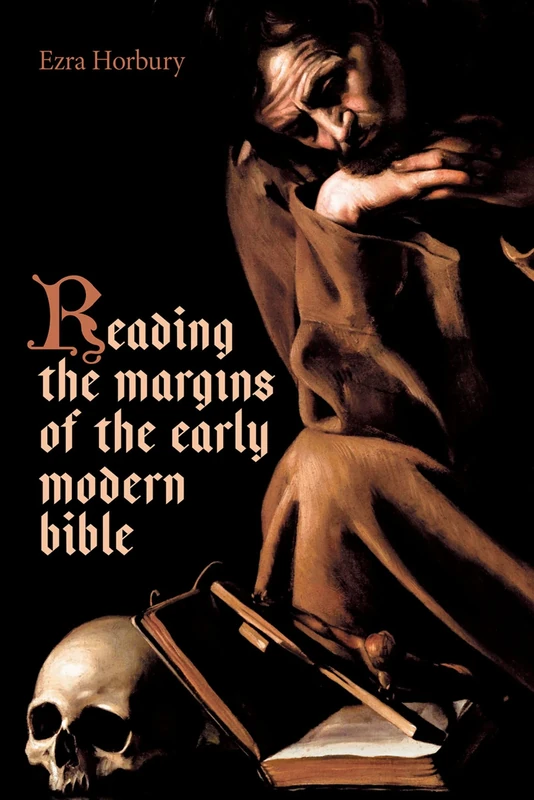 Reading the Margins of the Early Modern Bible (British Academy Monographs)