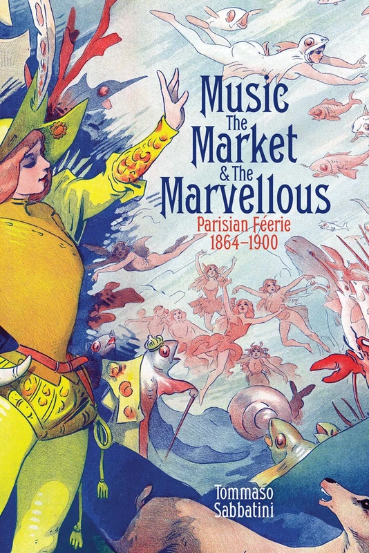Music, the Market, and the Marvellous: Parisian Féerie, 1864-1900 (British Academy Monographs) - Image 1