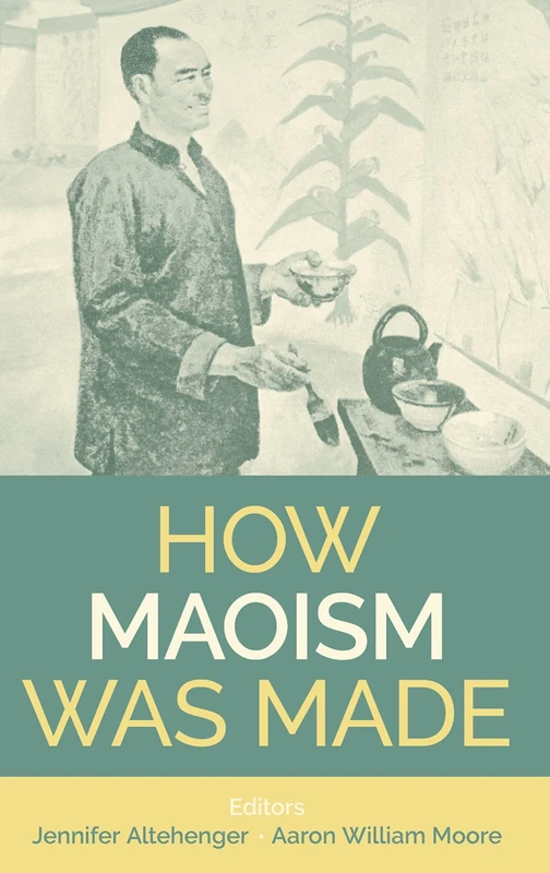 How Maoism Was Made: Reconstructing China, 1949-1965: 267 (Proceedings of the British Academy)