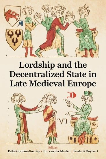 Lordship and the Decentralized State in Late Medieval Europe: 268 (Proceedings of the British Academy)