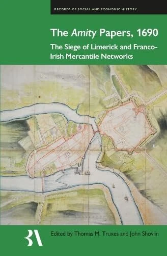 The Amity Papers, 1690: The Siege of Limerick and Franco-Irish Mercantile Networks: 68 (Records of Social and Economic History)