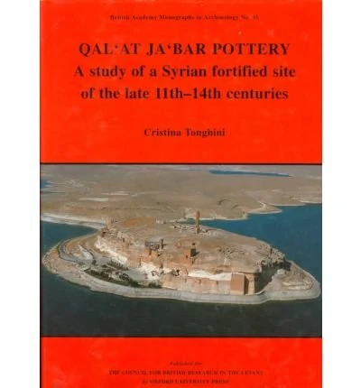 Qul'at Ja'bar Pottery: A Study of a Syrian Fortified Site of the Late 11th-14th Centuries: 11 (British Academy Monographs in Archaeology)