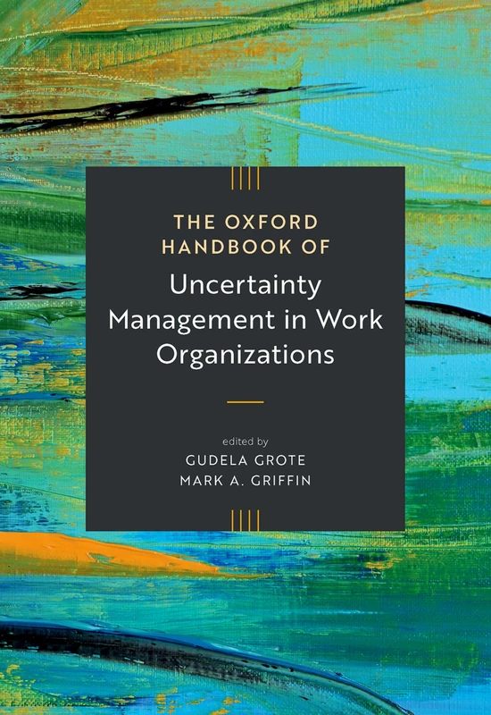 The Oxford Handbook of Uncertainty Management in Work Organizations (Oxford Library of Psychology)