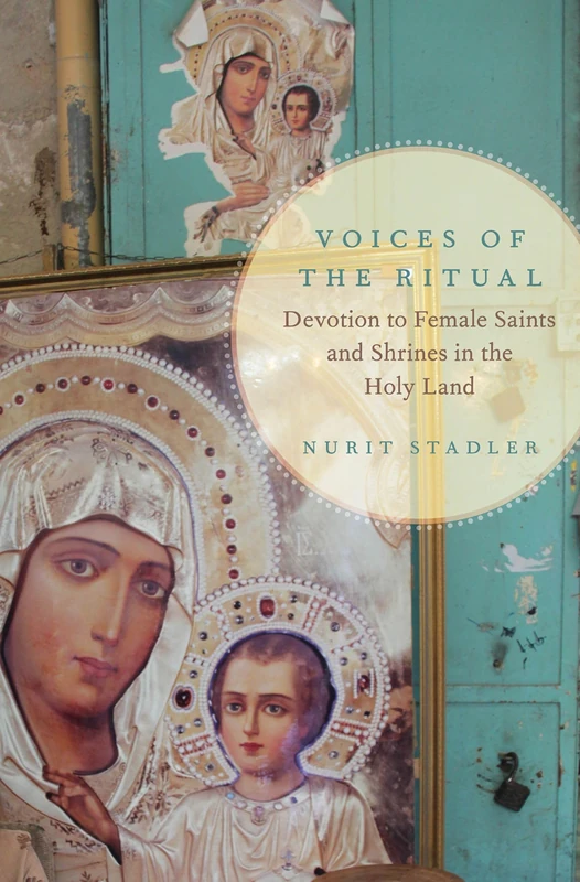 Voices of the Ritual: Devotion to Female Saints and Shrines in the Holy Land (Oxford Ritual Studies)