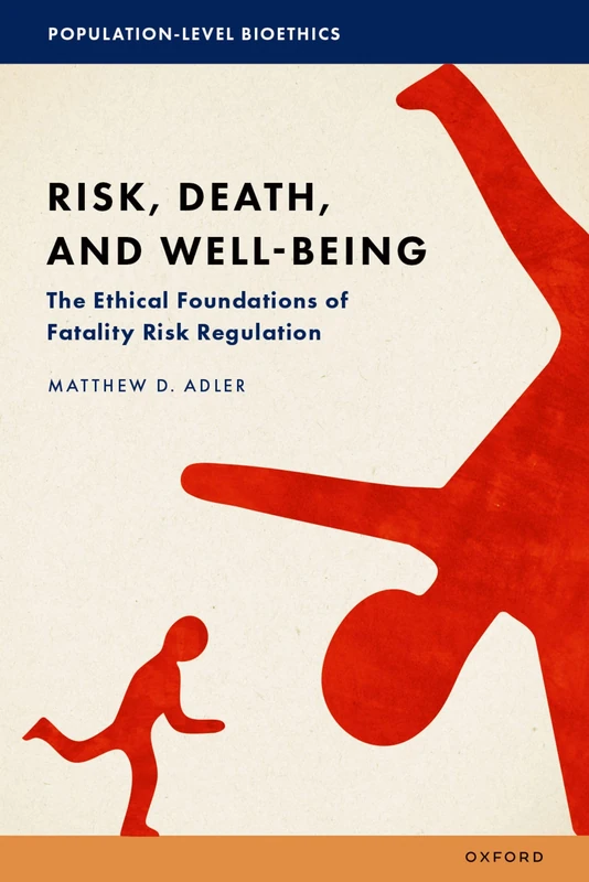 Risk, Death, and Well-Being: The Ethical Foundations of Fatality Risk Regulation (Population-Level Bioethics)