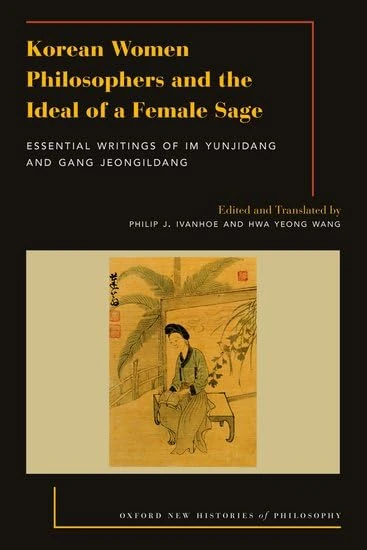 Korean Women Philosophers and the Ideal of a Female Sage: Essential Writings of Im Yungjidang and Gang Jeongildang (OXFORD NEW HISTORIES PHILOSOPHY SERIES)