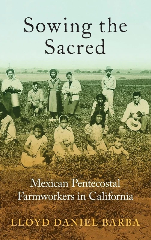 Sowing the Sacred: Mexican Pentecostal Farmworkers in California