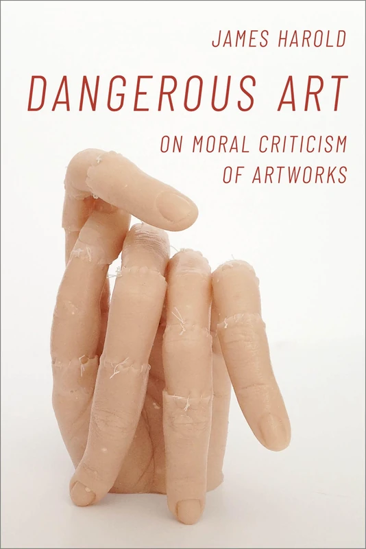 Dangerous Art: On Moral Criticisms of Artwork (Thinking Art)