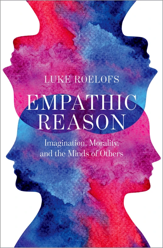 Empathic Reason: Imagination, Morality, and the Minds of Others (Philosophy of Memory and Imagination)