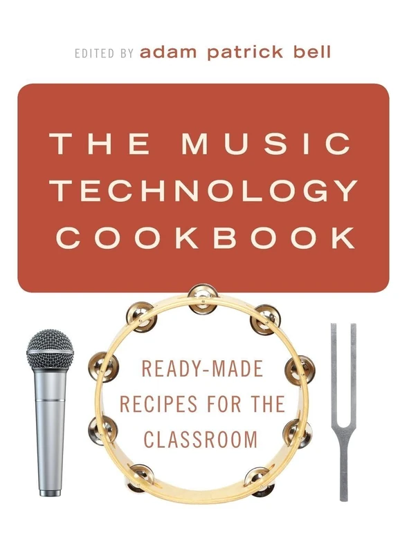 The Music Technology Cookbook: Ready-Made Recipes for the Classroom