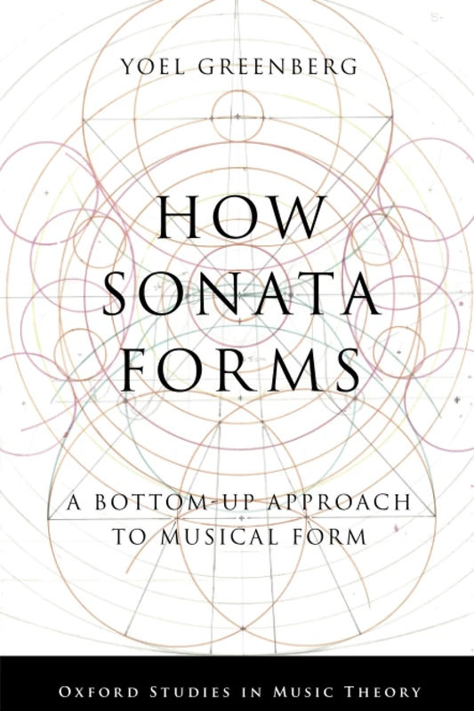 How Sonata Forms: A Bottom-Up Approach to Musical Form (Oxford Studies in Music Theory)
