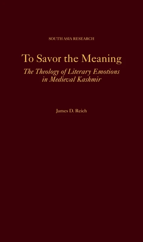 To Savor the Meaning: The Theology of Literary Emotions in Medieval Kashmir (South Asia Research)