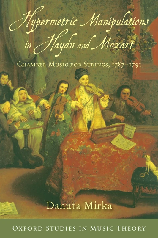 Hypermetric Manipulations in Haydn and Mozart: Chamber Music for Strings, 1787 - 1791 (Oxford Studies in Music Theory)