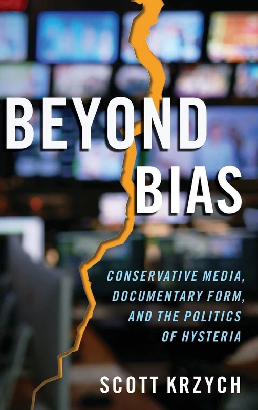 Beyond Bias: Conservative Media, Documentary Form, and the Politics of Hysteria