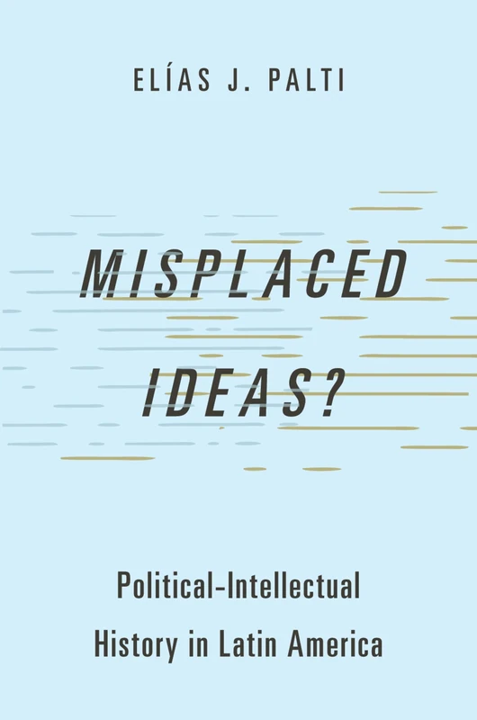 Misplaced Ideas?: Political-Intellectual History in Latin America (Studies in Comparative Political Theory) - Image 1
