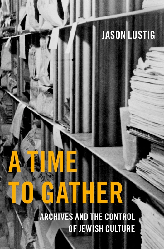 A Time to Gather: Archives and the Control of Jewish Culture (Oxford Series on History and Archives) - Image 1