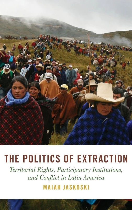 The Politics of Extraction: Territorial Rights, Participatory Institutions, and Conflict in Latin America (STUDIES COMPAR ENERGY ENVIRON POL SERIES) - Image 1