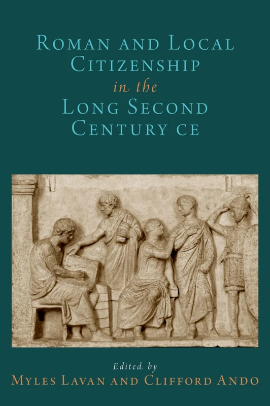 Roman and Local Citizenship in the Long Second Century CE (Oxford Studies in Early Empires)