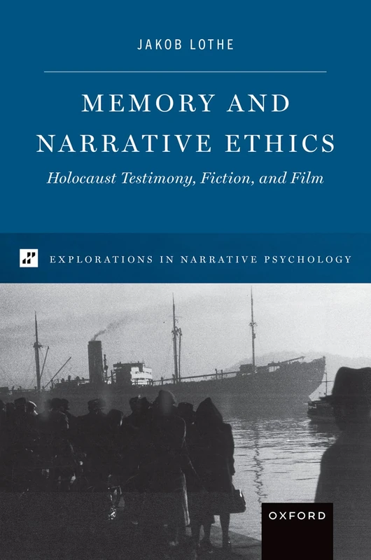 Memory and Narrative Ethics: Holocaust Testimony, Fiction, and Film (Explorations in Narrative Psychology)