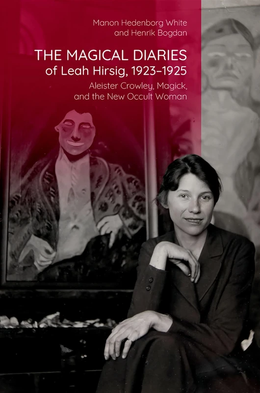 The Magical Diaries of Leah Hirsig, 1923-1925: Aleister Crowley, Magick, and the New Occult Woman (Oxford Studies in Western Esotericism)