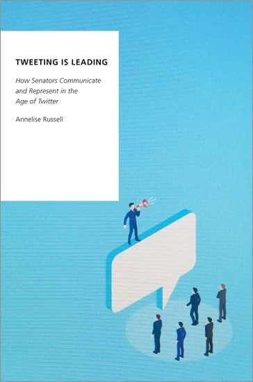 Tweeting is Leading: How Senators Communicate and Represent in the Age of Twitter (Oxford Studies in Digital Politics)