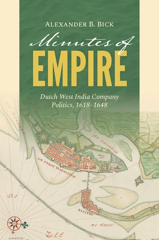 Minutes of Empire: Dutch West India Company Politics, 1618–1648