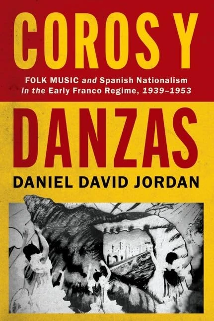 Coros y Danzas: Folk Music and Spanish Nationalism in the Early Franco Regime (1939-1953) (CURRENTS IN LATIN AMER AND IBERIAN MUSIC)