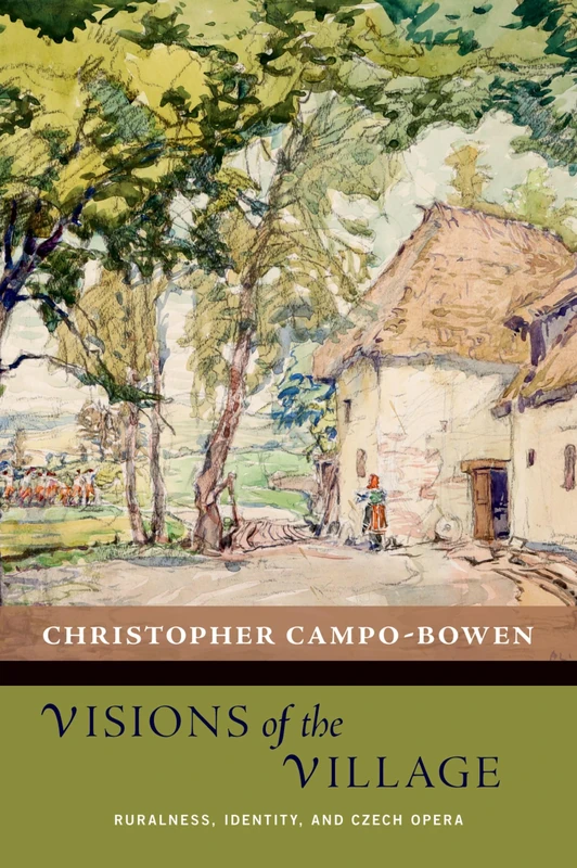 Visions of the Village: Ruralness, Identity, and Czech Opera (New Cultural History of Music)