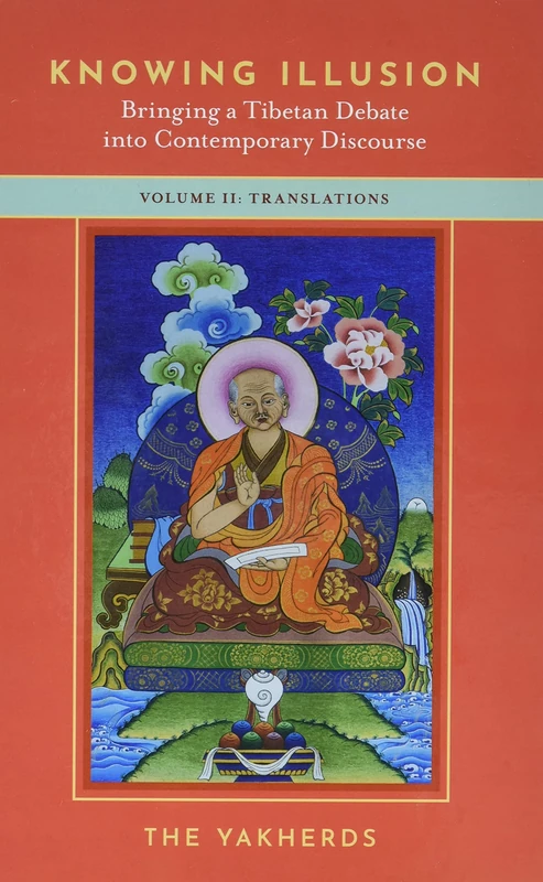 Knowing Illusion: Bringing a Tibetan Debate into Contemporary Discourse: Volume II: Translations: 2