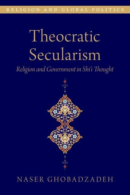 Theocratic Secularism: Religion and Government in Shi'i Thought (RELIGION AND GLOBAL POLITICS SERIES)