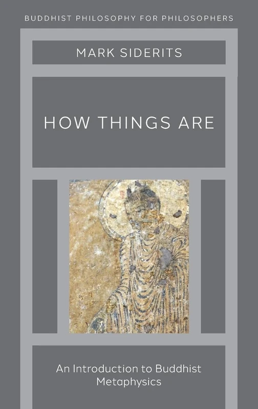 How Things Are: An Introduction to Buddhist Metaphysics (Buddhist Philosophy For Philosophers)