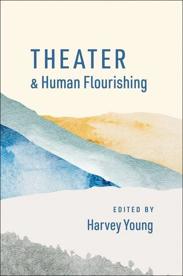 Theater and Human Flourishing (The Humanities and Human Flourishing)