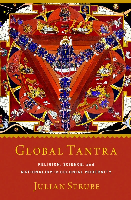 Global Tantra: Religion, Science, and Nationalism in Colonial Modernity (AAR Religion, Culture, and History)