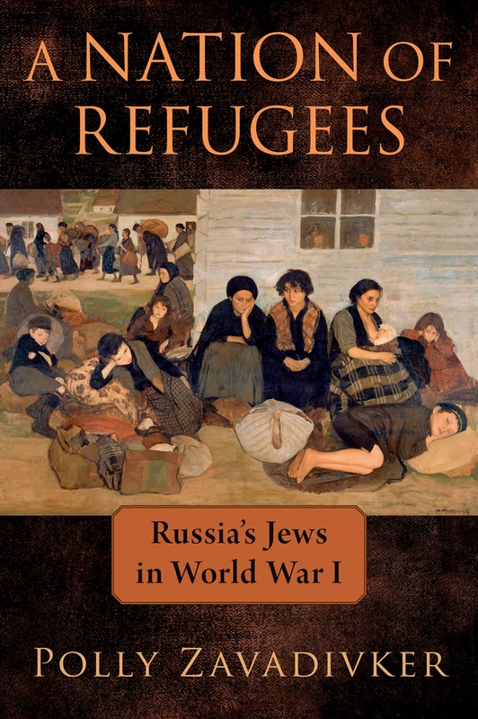 A Nation of Refugees: Russia's Jews in World War I