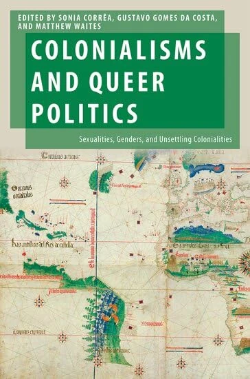 Colonialisms and Queer Politics: Sexualities, Genders, and Unsettling Colonialities (Oxford Studies in Gender and International Relations)
