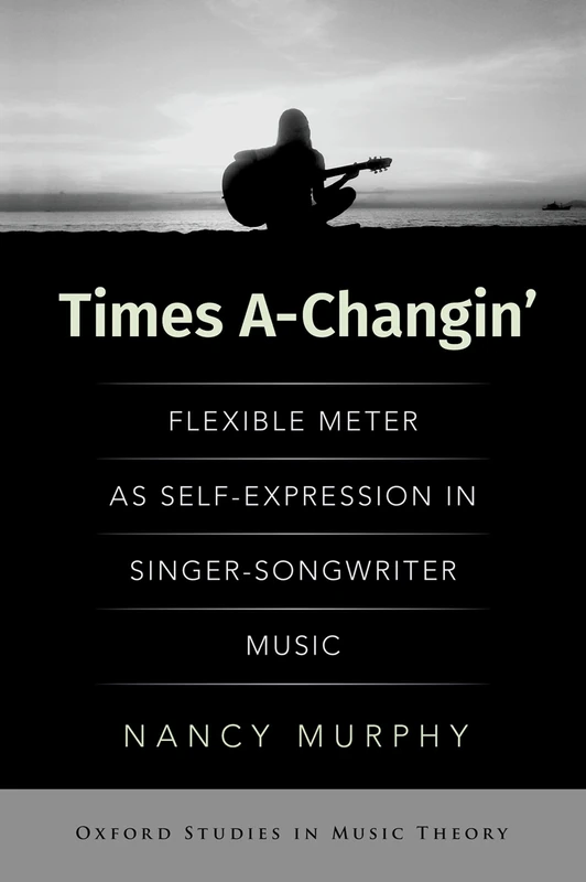 Times A-Changin': Flexible Meter as Self-Expression in Singer-Songwriter Music (OXFORD STUDIES IN MUSIC THEORY) - Image 1
