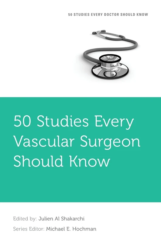 50 Studies Every Vascular Surgeon Should Know (FIFTY STUDIES EVERY DOCTOR SHOULD SERIES)