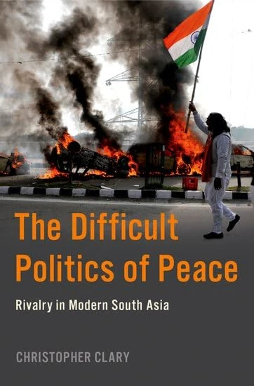 The Difficult Politics of Peace: Rivalry in Modern South Asia (MODERN SOUTH ASIA SERIES)